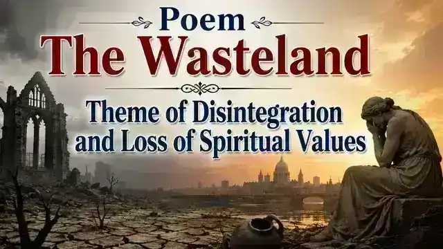 Poem The Wasteland |Theme of Disintegration and Loss of Spiritual Values |