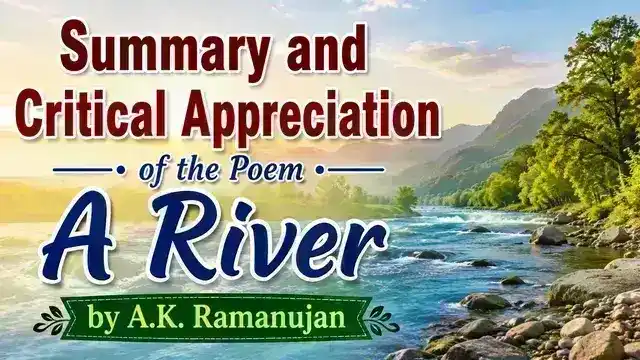Summary and Critical Appreciation of the Poem A River by A.K. Ramanujan