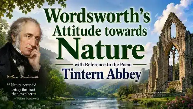 Wordsworth’s Attitude towards Nature with Reference to the Poem Tintern Abbey